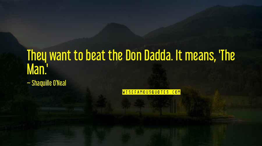 Dadda Quotes By Shaquille O'Neal: They want to beat the Don Dadda. It