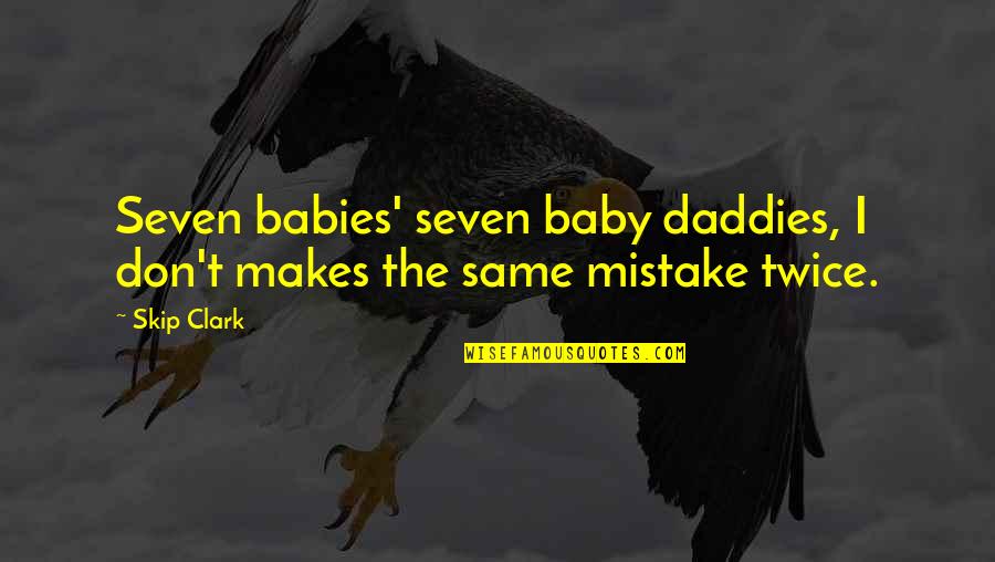 Daddies And Babies Quotes By Skip Clark: Seven babies' seven baby daddies, I don't makes