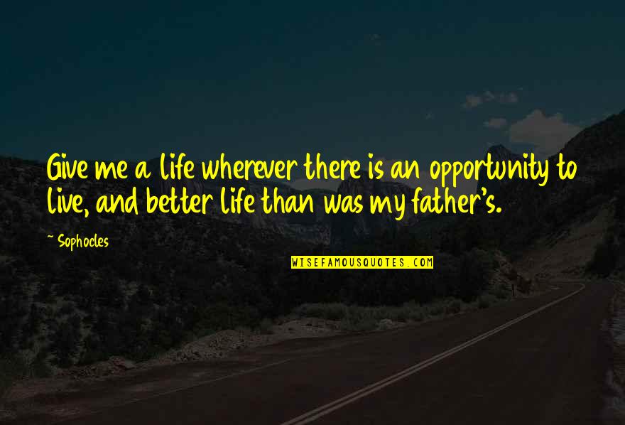 Daddies And Daughters Quotes By Sophocles: Give me a life wherever there is an