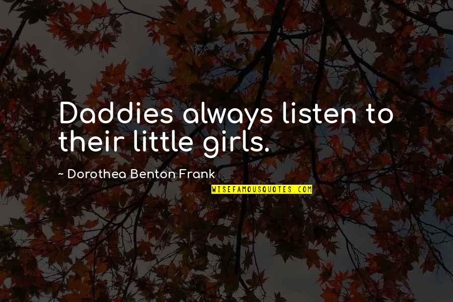 Daddies Girls Quotes By Dorothea Benton Frank: Daddies always listen to their little girls.