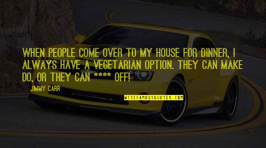 Daddios Restaurant Quotes By Jimmy Carr: When people come over to my house for Daddios Restaurant Quotes By Jimmy Carr: When people come over to my house for