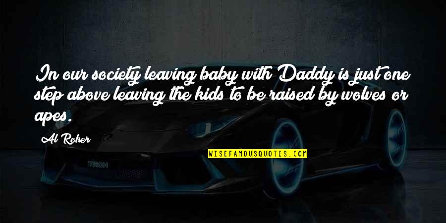 Daddy And Baby Quotes By Al Roker: In our society leaving baby with Daddy is