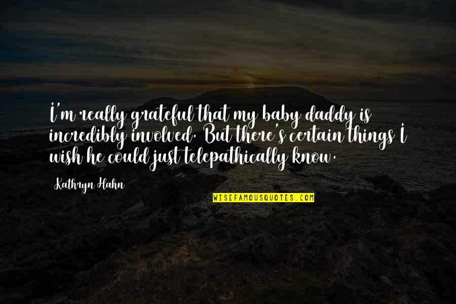 Daddy And Baby Quotes By Kathryn Hahn: I'm really grateful that my baby daddy is