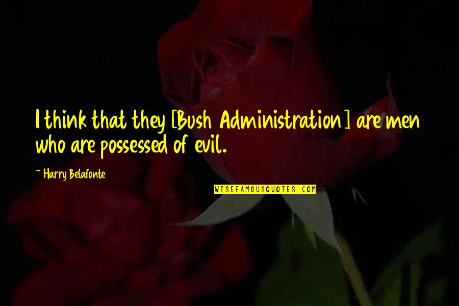 Daddy And Daughter Relationship Quotes By Harry Belafonte: I think that they [Bush Administration] are men