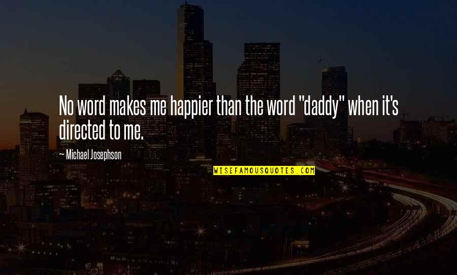 Daddy And Me Quotes By Michael Josephson: No word makes me happier than the word