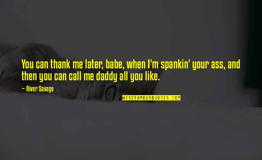 Daddy And Me Quotes By River Savage: You can thank me later, babe, when I'm