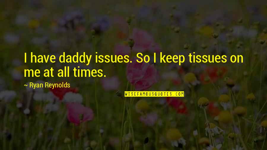 Daddy And Me Quotes By Ryan Reynolds: I have daddy issues. So I keep tissues