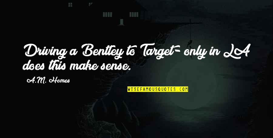 Daddy And Princess Quotes By A.M. Homes: Driving a Bentley to Target- only in LA