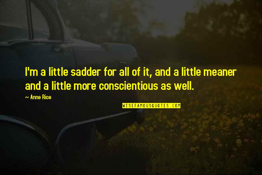 Daddy And Princess Quotes By Anne Rice: I'm a little sadder for all of it, Daddy And Princess Quotes By Anne Rice: I'm a little sadder for all of it,