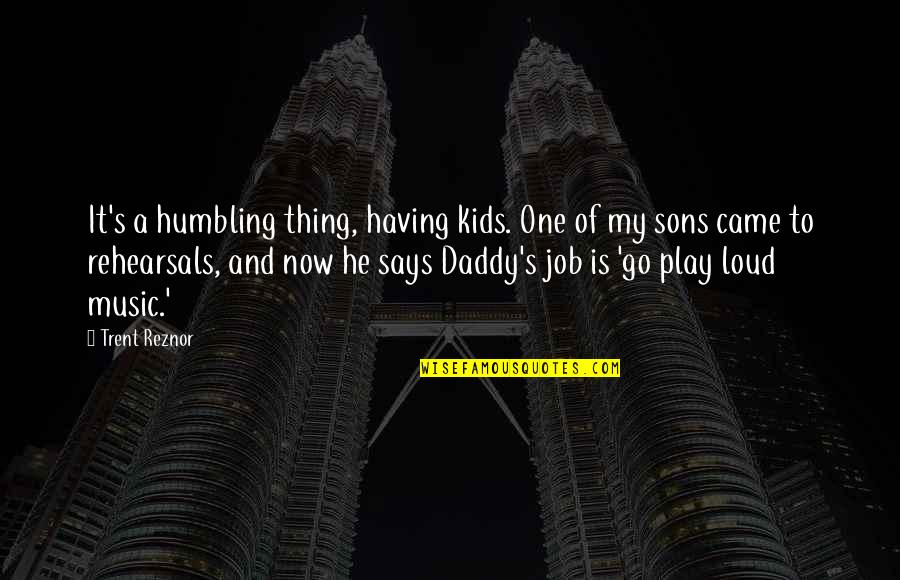 Daddy And Sons Quotes By Trent Reznor: It's a humbling thing, having kids. One of