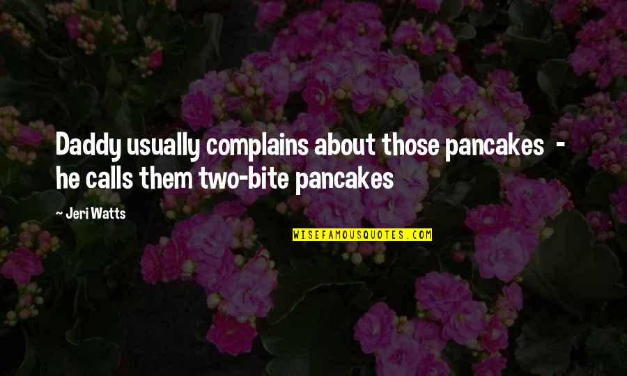 Daddy And Them Quotes By Jeri Watts: Daddy usually complains about those pancakes - he