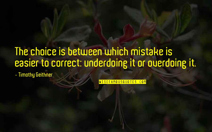 Daddy Cool Quotes By Timothy Geithner: The choice is between which mistake is easier Daddy Cool Quotes By Timothy Geithner: The choice is between which mistake is easier