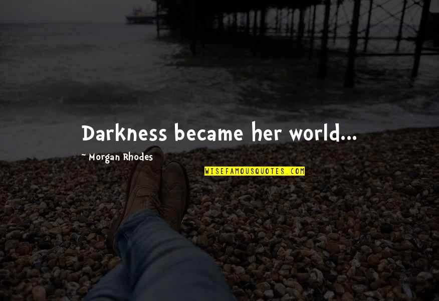 Daddy Daughter Poems Quotes By Morgan Rhodes: Darkness became her world...