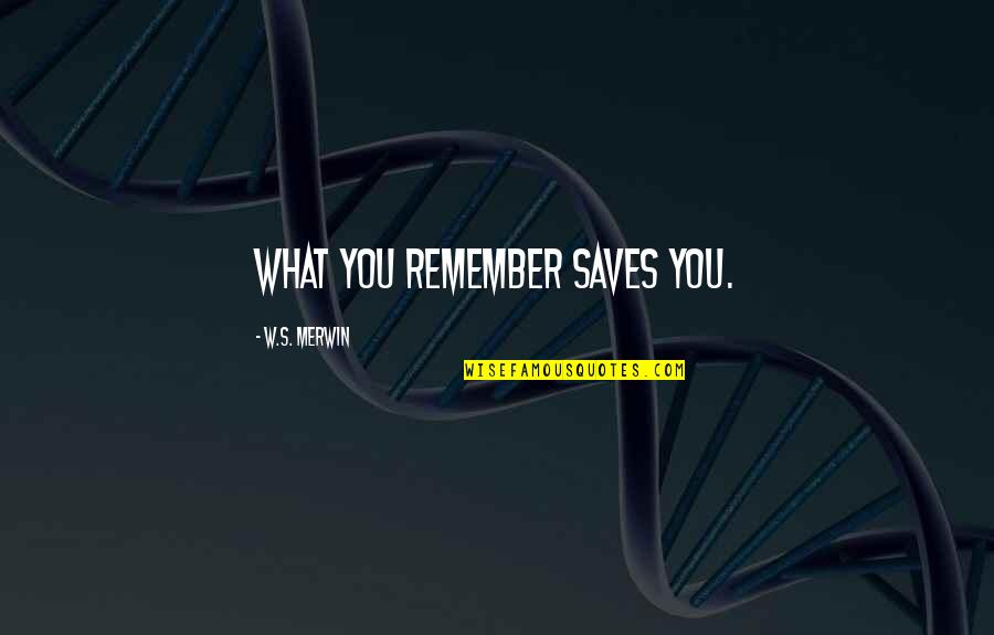 Daddy Daughter Relationship Quotes By W.S. Merwin: What you remember saves you.