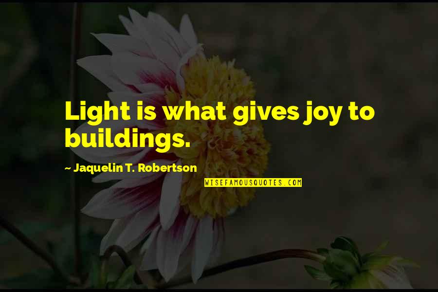 Daddy Doesn't Love Me Quotes By Jaquelin T. Robertson: Light is what gives joy to buildings.