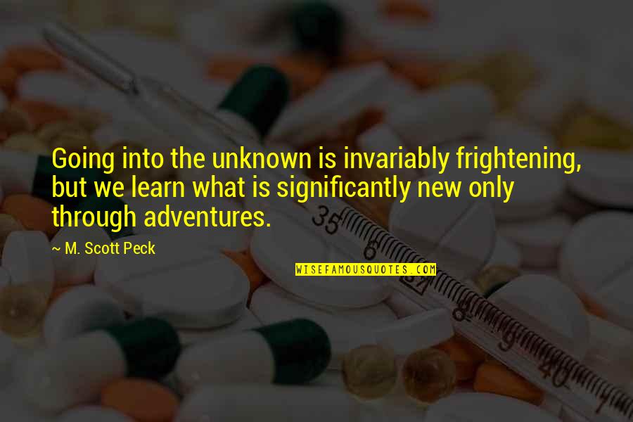 Daddy Dying Quotes By M. Scott Peck: Going into the unknown is invariably frightening, but