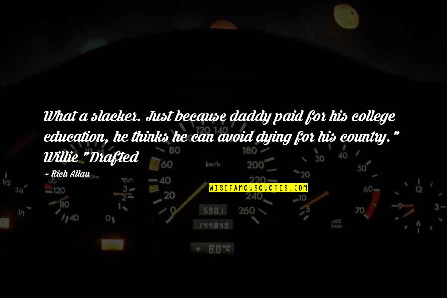 Daddy Dying Quotes By Rich Allan: What a slacker. Just because daddy paid for