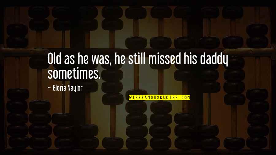 Daddy From Son Quotes By Gloria Naylor: Old as he was, he still missed his Daddy From Son Quotes By Gloria Naylor: Old as he was, he still missed his