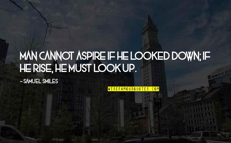 Daddy From Son Quotes By Samuel Smiles: Man cannot aspire if he looked down; if
