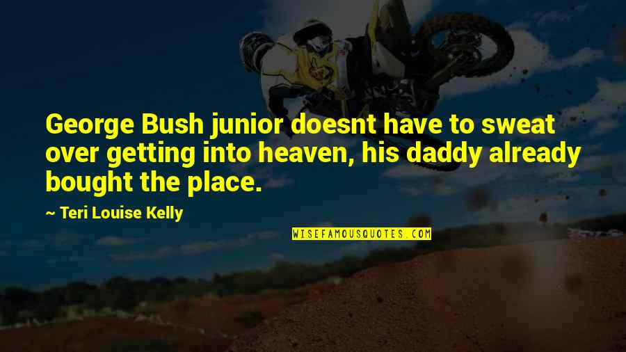 Daddy In Heaven Quotes By Teri Louise Kelly: George Bush junior doesnt have to sweat over
