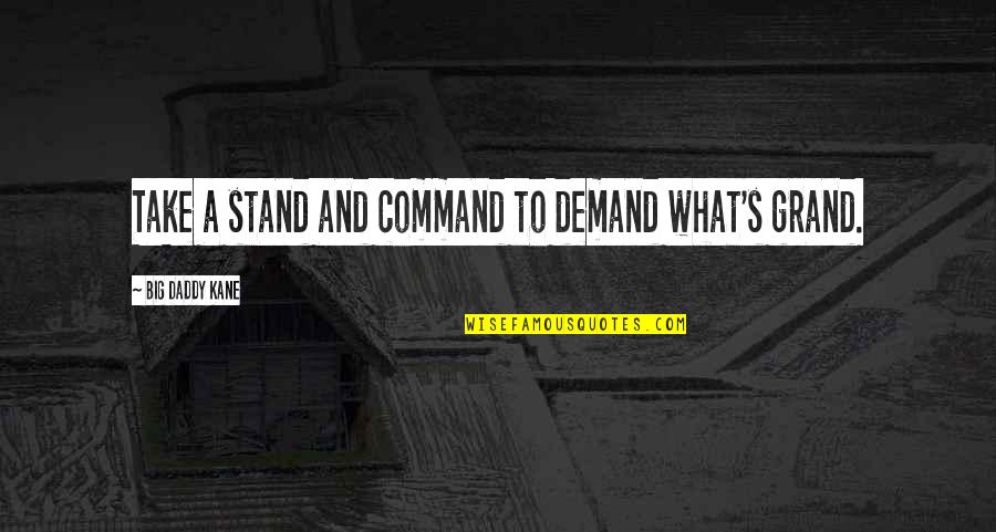 Daddy Inspirational Quotes By Big Daddy Kane: Take a stand and command to demand what's