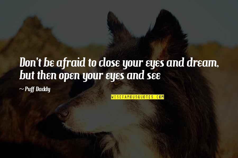 Daddy Inspirational Quotes By Puff Daddy: Don't be afraid to close your eyes and