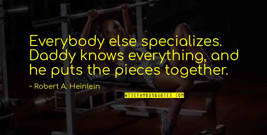 Daddy Knows Best Quotes By Robert A. Heinlein: Everybody else specializes. Daddy knows everything, and he Daddy Knows Best Quotes By Robert A. Heinlein: Everybody else specializes. Daddy knows everything, and he