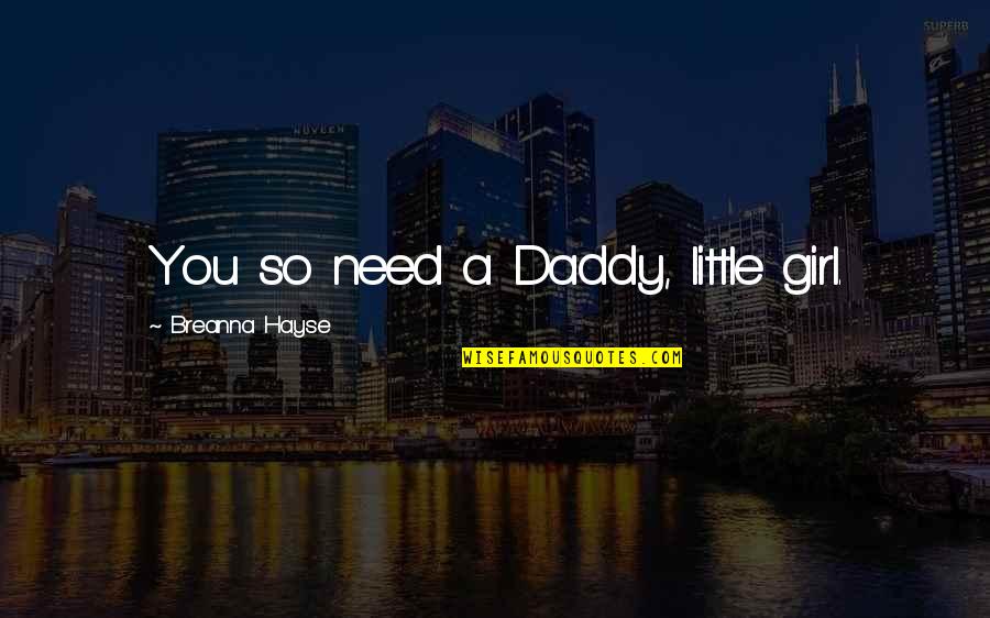 Daddy Little Girl Quotes By Breanna Hayse: You so need a Daddy, little girl.