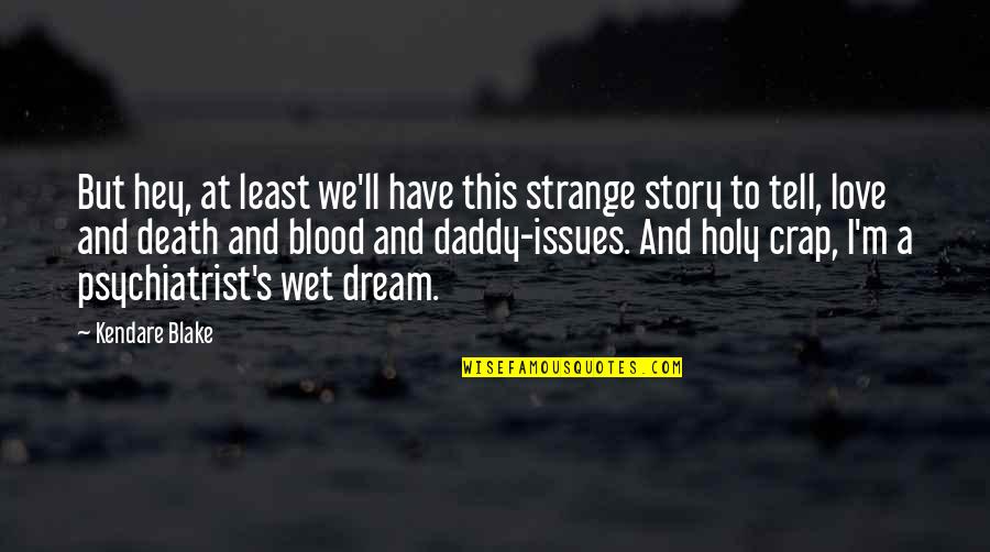 Daddy Love You Quotes By Kendare Blake: But hey, at least we'll have this strange