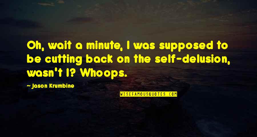 Daddy N Son Quotes By Jason Krumbine: Oh, wait a minute, I was supposed to