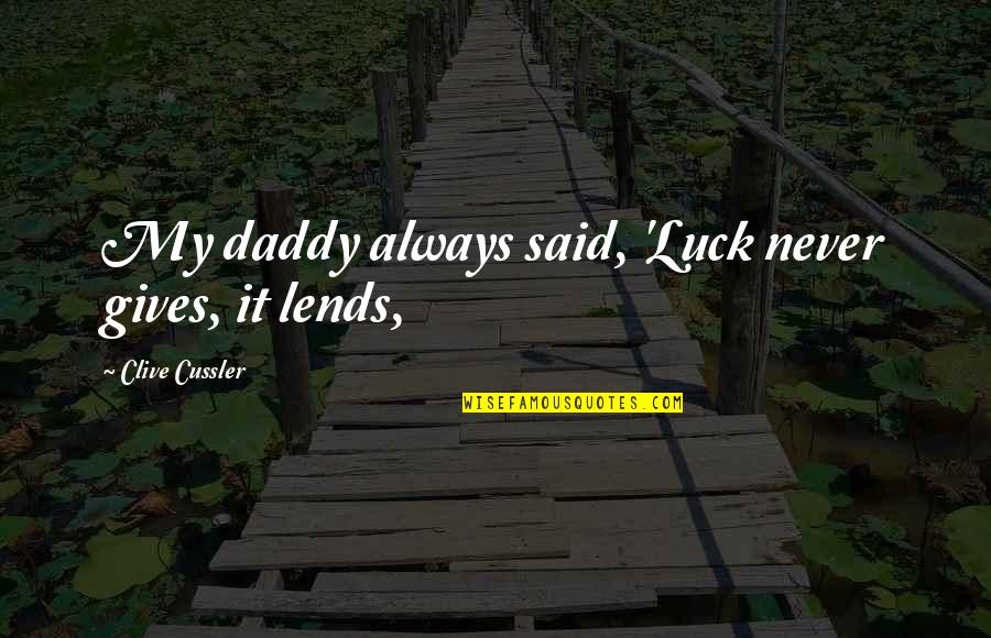 Daddy-o Quotes By Clive Cussler: My daddy always said, 'Luck never gives, it