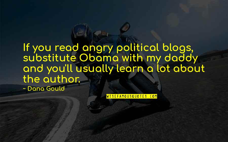 Daddy-o Quotes By Dana Gould: If you read angry political blogs, substitute Obama