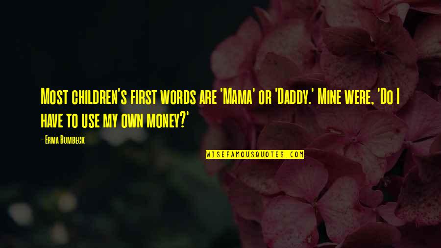 Daddy-o Quotes By Erma Bombeck: Most children's first words are 'Mama' or 'Daddy.'