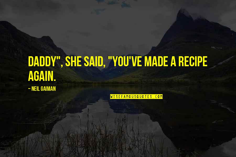 Daddy-o Quotes By Neil Gaiman: Daddy", she said, "you've made a recipe again.