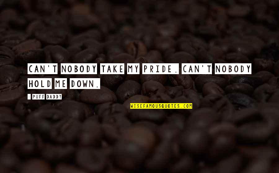 Daddy-o Quotes By Puff Daddy: Can't nobody take my pride. Can't nobody hold