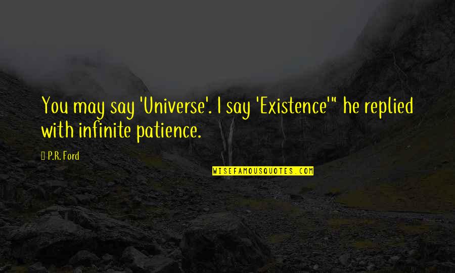 Daddy Of Twins Quotes By P.R. Ford: You may say 'Universe'. I say 'Existence'" he