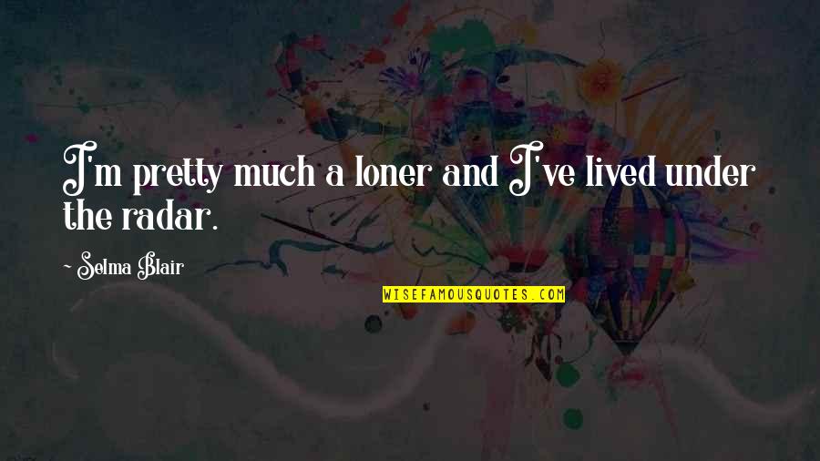 Daddy Raised Me Right Quotes By Selma Blair: I'm pretty much a loner and I've lived