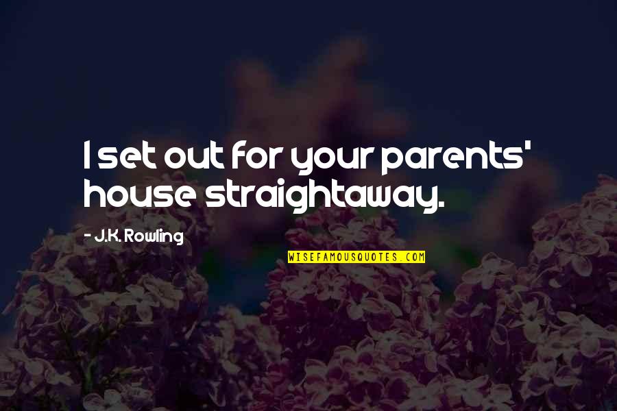 Daddy Son Quotes By J.K. Rowling: I set out for your parents' house straightaway. Daddy Son Quotes By J.K. Rowling: I set out for your parents' house straightaway.