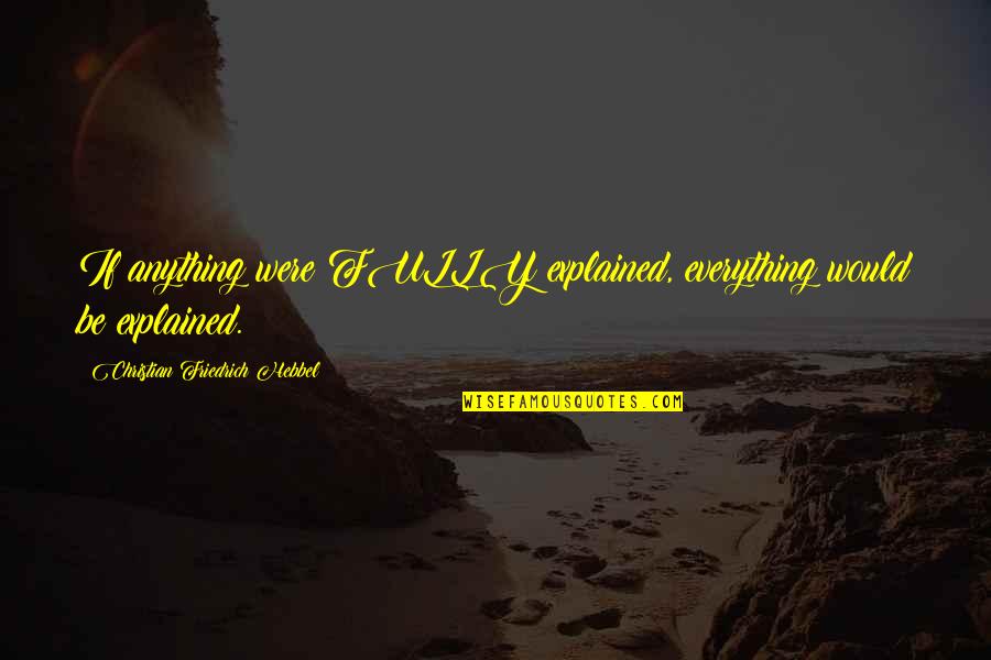 Daddy Teaching Son Quotes By Christian Friedrich Hebbel: If anything were FULLY explained, everything would be