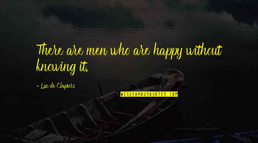 Daddy Teaching Son Quotes By Luc De Clapiers: There are men who are happy without knowing
