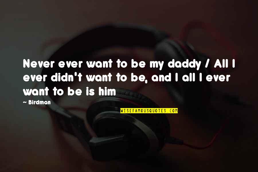Daddy To Be Quotes By Birdman: Never ever want to be my daddy /