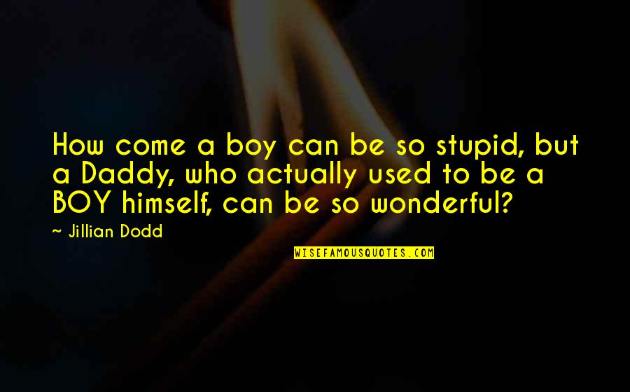 Daddy To Be Quotes By Jillian Dodd: How come a boy can be so stupid,