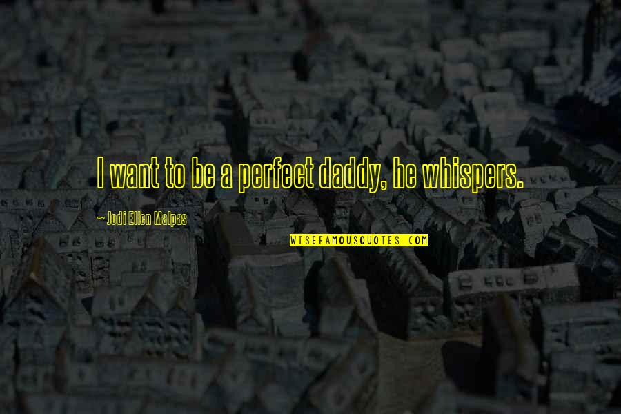 Daddy To Be Quotes By Jodi Ellen Malpas: I want to be a perfect daddy, he