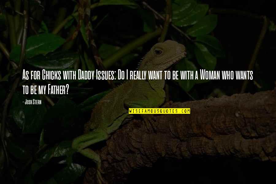 Daddy To Be Quotes By Josh Stern: As for Chicks with Daddy Issues: Do I