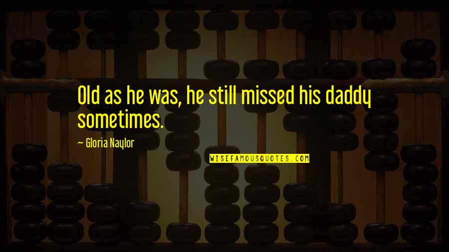 Daddy To Son Quotes By Gloria Naylor: Old as he was, he still missed his