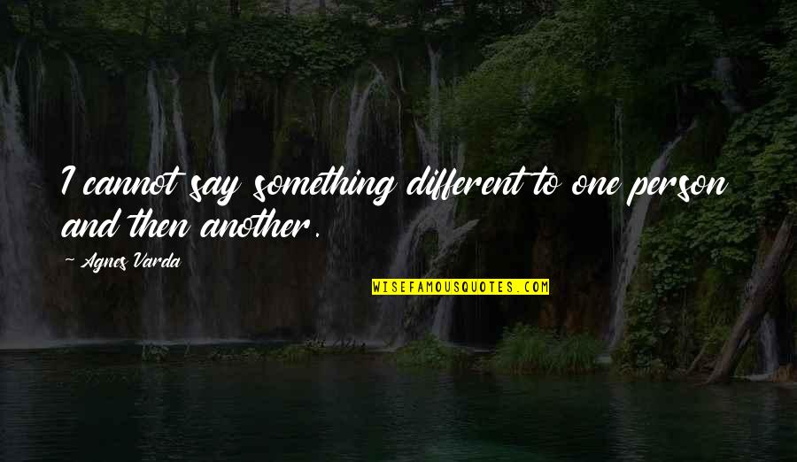Daddy Told Me Quotes By Agnes Varda: I cannot say something different to one person