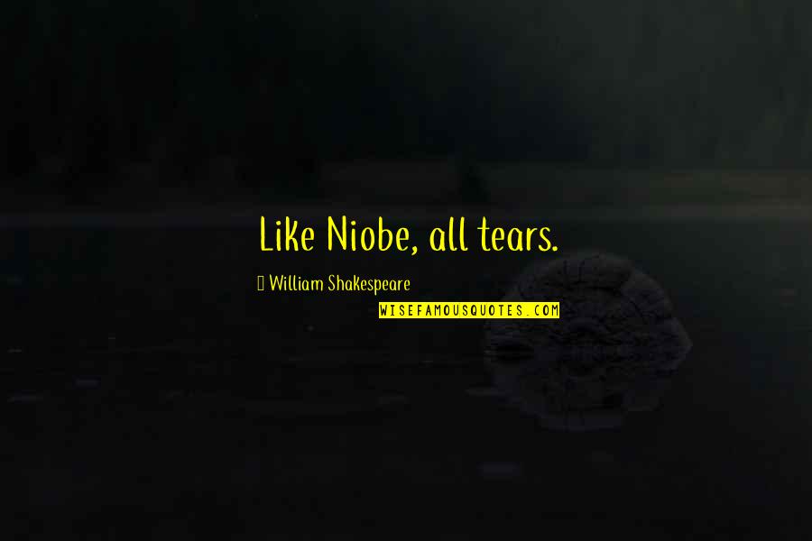 Daddy Who Passed Away Quotes By William Shakespeare: Like Niobe, all tears. Daddy Who Passed Away Quotes By William Shakespeare: Like Niobe, all tears.