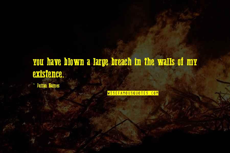 Daddyofive Arrested Quotes By Julian Barnes: you have blown a large breach in the Daddyofive Arrested Quotes By Julian Barnes: you have blown a large breach in the