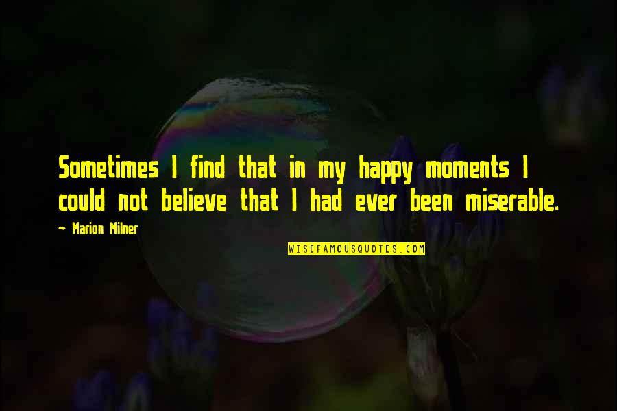 Daddyofive Arrested Quotes By Marion Milner: Sometimes I find that in my happy moments Daddyofive Arrested Quotes By Marion Milner: Sometimes I find that in my happy moments