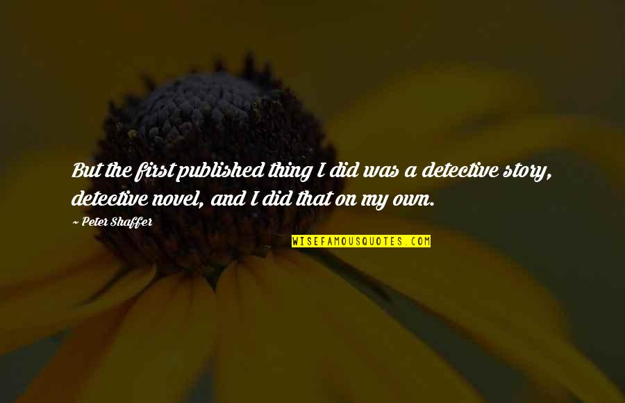 Daddyofive Youtube Quotes By Peter Shaffer: But the first published thing I did was Daddyofive Youtube Quotes By Peter Shaffer: But the first published thing I did was
